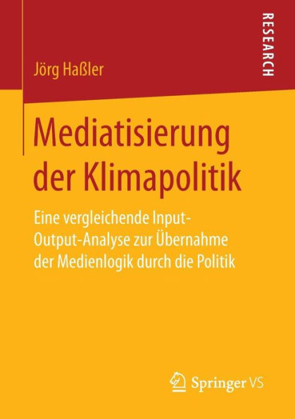 Mediatisierung der Klimapolitik: Eine vergleichende Input-Output-Analyse zur Übernahme der Medienlogik durch die Politik