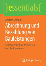 Title: Abrechnung und Bezahlung von Bauleistungen: Schnelleinstieg für Architekten und Bauingenieure, Author: Andreas Schmidt