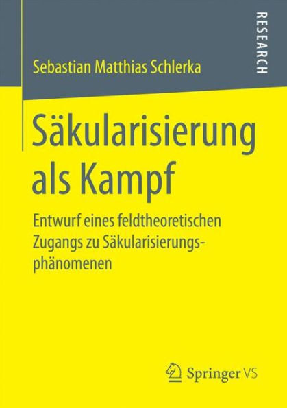 Säkularisierung als Kampf: Entwurf eines feldtheoretischen Zugangs zu Säkularisierungsphänomenen