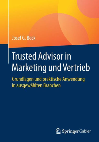Trusted Advisor in Marketing und Vertrieb: Grundlagen und praktische Anwendung in ausgewählten Branchen