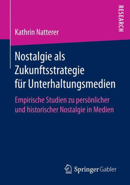 Nostalgie als Zukunftsstrategie für Unterhaltungsmedien: Empirische Studien zu persönlicher und historischer Nostalgie in Medien