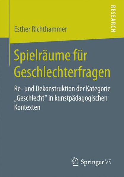 Spielräume für Geschlechterfragen: Re- und Dekonstruktion der Kategorie "Geschlecht" in kunstpädagogischen Kontexten