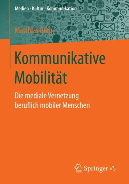 Kommunikative Mobilitï¿½t: Die mediale Vernetzung beruflich mobiler Menschen