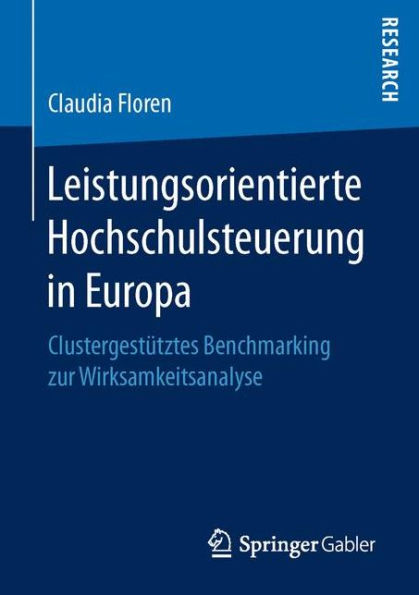 Leistungsorientierte Hochschulsteuerung in Europa: Clustergestütztes Benchmarking zur Wirksamkeitsanalyse