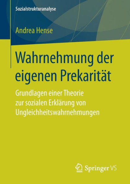 Wahrnehmung der eigenen Prekaritï¿½t: Grundlagen einer Theorie zur sozialen Erklï¿½rung von Ungleichheitswahrnehmungen