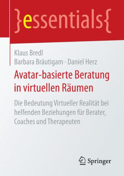 Avatar-basierte Beratung in virtuellen Räumen: Die Bedeutung Virtueller Realität bei helfenden Beziehungen für Berater, Coaches und Therapeuten