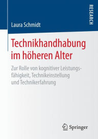 Title: Technikhandhabung im höheren Alter: Zur Rolle von kognitiver Leistungsfähigkeit, Technikeinstellung und Technikerfahrung, Author: Laura Schmidt