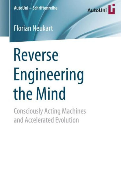 Reverse Engineering the Mind: Consciously Acting Machines and Accelerated Evolution