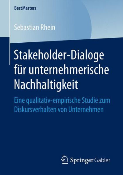 Stakeholder-Dialoge fï¿½r unternehmerische Nachhaltigkeit: Eine qualitativ-empirische Studie zum Diskursverhalten von Unternehmen