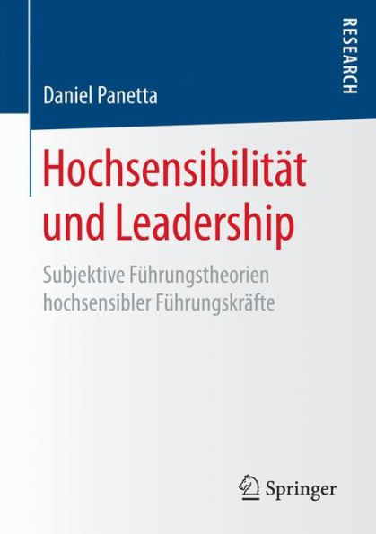 Hochsensibilitï¿½t und Leadership: Subjektive Fï¿½hrungstheorien hochsensibler Fï¿½hrungskrï¿½fte