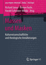 Title: Massen und Masken: Kulturwissenschaftliche und theologische Annï¿½herungen, Author: Richard Janus
