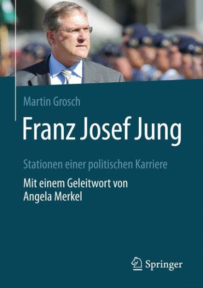 Franz Josef Jung: Stationen einer politischen Karriere. Mit einem Geleitwort von Angela Merkel