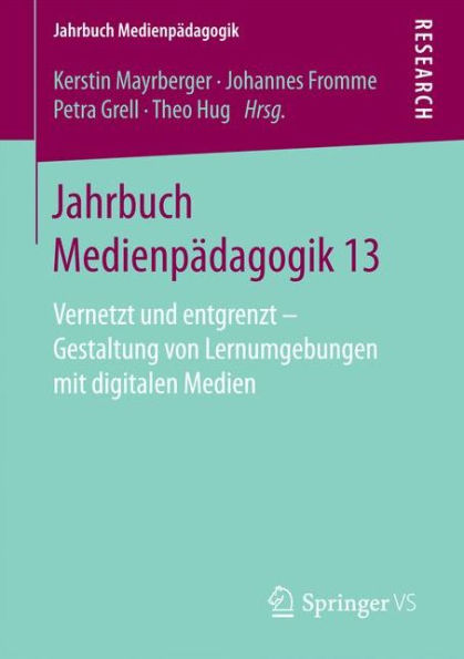 Jahrbuch Medienpï¿½dagogik 13: Vernetzt und entgrenzt - Gestaltung von Lernumgebungen mit digitalen Medien