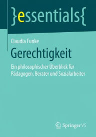 Title: Gerechtigkeit: Ein philosophischer Überblick für Pädagogen, Berater und Sozialarbeiter, Author: Claudia Funke