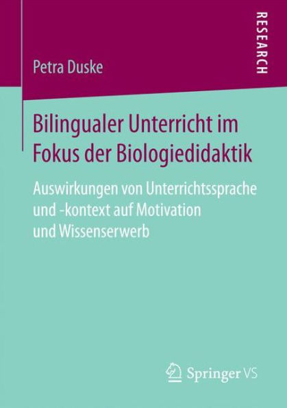 Bilingualer Unterricht im Fokus der Biologiedidaktik: Auswirkungen von Unterrichtssprache und -kontext auf Motivation und Wissenserwerb