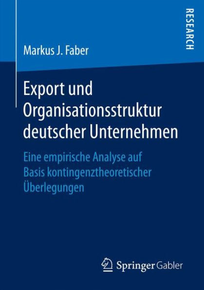 Export und Organisationsstruktur deutscher Unternehmen: Eine empirische Analyse auf Basis kontingenztheoretischer ï¿½berlegungen