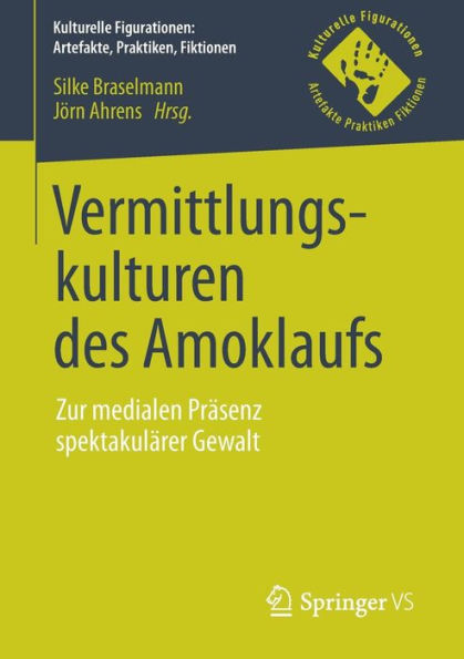 Vermittlungskulturen des Amoklaufs: Zur medialen Prï¿½senz spektakulï¿½rer Gewalt