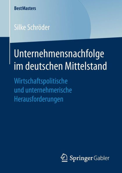 Unternehmensnachfolge im deutschen Mittelstand: Wirtschaftspolitische und unternehmerische Herausforderungen