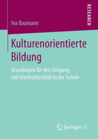 Title: Kulturenorientierte Bildung: Grundlagen für den Umgang mit Interkulturalität in der Schule, Author: Ina Baumann