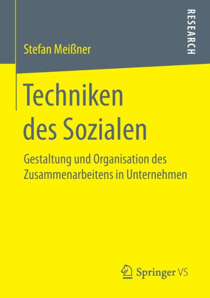 Techniken des Sozialen: Gestaltung und Organisation des Zusammenarbeitens in Unternehmen