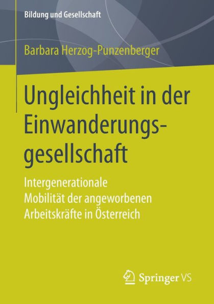 Ungleichheit in der Einwanderungsgesellschaft: Intergenerationale Mobilitï¿½t der angeworbenen Arbeitskrï¿½fte in ï¿½sterreich