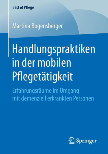 Handlungspraktiken in der mobilen Pflegetätigkeit: Erfahrungsräume im Umgang mit demenziell erkrankten Personen