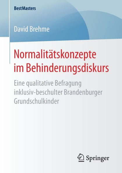 Normalitï¿½tskonzepte im Behinderungsdiskurs: Eine qualitative Befragung inklusiv-beschulter Brandenburger Grundschulkinder