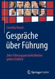Title: Gespräche über Führung: Zehn Führungspersönlichkeiten geben Einblick, Author: Cornelia Knoch