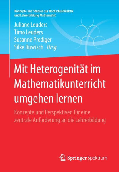Mit Heterogenitï¿½t im Mathematikunterricht umgehen lernen: Konzepte und Perspektiven fï¿½r eine zentrale Anforderung an die Lehrerbildung