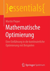 Title: Mathematische Optimierung: Eine Einführung in die kontinuierliche Optimierung mit Beispielen, Author: Martin Pieper