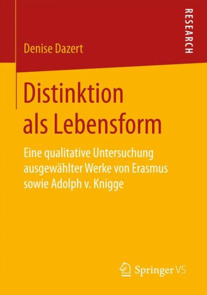 Distinktion als Lebensform: Eine qualitative Untersuchung ausgewählter Werke von Erasmus sowie Adolph v. Knigge