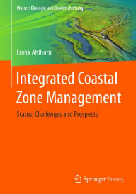 Title: Integrated Coastal Zone Management: Status, Challenges and Prospects, Author: Frank Ahlhorn