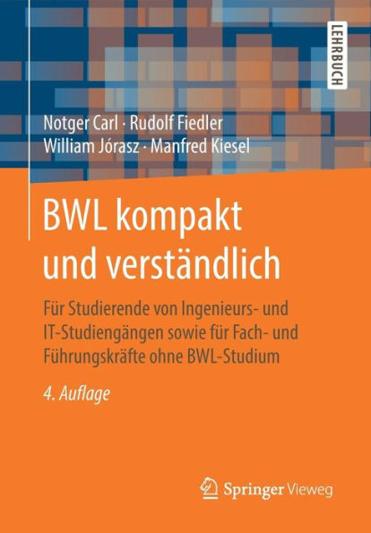 BWL kompakt und verständlich: Für Studierende von Ingenieurs- und IT-Studiengängen sowie für Fach- und Führungskräfte ohne BWL-Studium / Edition 4