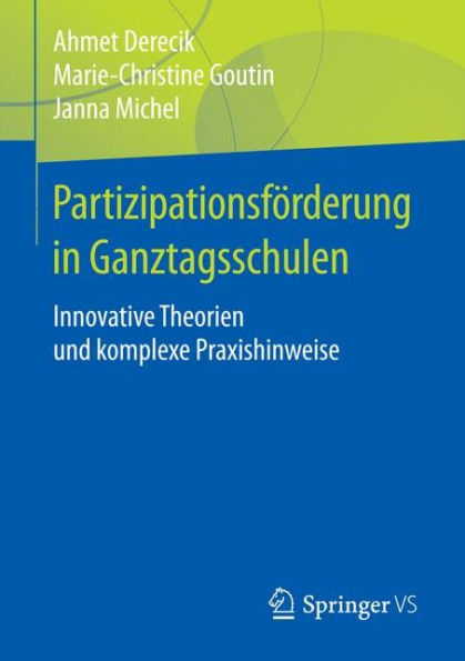 Partizipationsfï¿½rderung in Ganztagsschulen: Innovative Theorien und komplexe Praxishinweise