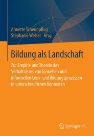 Title: Bildung als Landschaft: Zur Empirie und Theorie des Verhältnisses von formellen und informellen Lern- und Bildungsprozessen in unterschiedlichen Kontexten, Author: Annette Scheunpflug