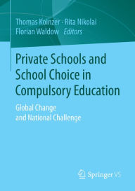 Title: Private Schools and School Choice in Compulsory Education: Global Change and National Challenge, Author: Thomas Koinzer