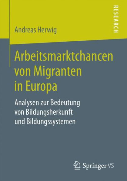 Arbeitsmarktchancen von Migranten in Europa: Analysen zur Bedeutung von Bildungsherkunft und Bildungssystemen