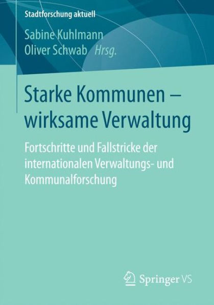Starke Kommunen - wirksame Verwaltung: Fortschritte und Fallstricke der internationalen Verwaltungs- und Kommunalforschung