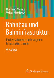 Title: Bahnbau und Bahninfrastruktur: Ein Leitfaden zu bahnbezogenen Infrastrukturthemen, Author: Reinhard Menius