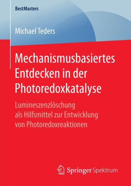 Mechanismusbasiertes Entdecken in der Photoredoxkatalyse: Lumineszenzlï¿½schung als Hilfsmittel zur Entwicklung von Photoredoxreaktionen