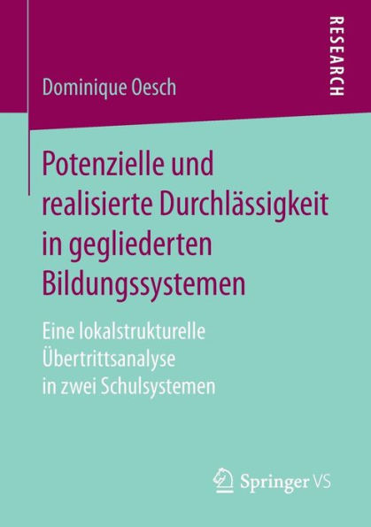 Potenzielle und realisierte Durchlässigkeit in gegliederten Bildungssystemen: Eine lokalstrukturelle Übertrittsanalyse in zwei Schulsystemen