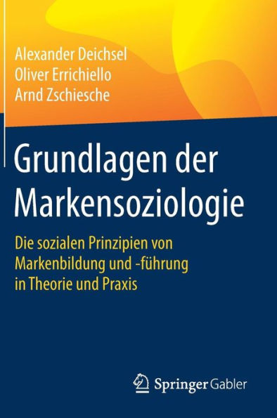 Grundlagen der Markensoziologie: Die sozialen Prinzipien von Markenbildung und -führung in Theorie und Praxis