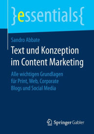 Title: Text und Konzeption im Content Marketing: Alle wichtigen Grundlagen für Print, Web, Corporate Blogs und Social Media, Author: Sandro Abbate