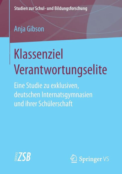 Klassenziel Verantwortungselite: Eine Studie zu exklusiven, deutschen Internatsgymnasien und ihrer Schï¿½lerschaft