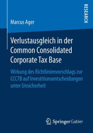 Title: Verlustausgleich in der Common Consolidated Corporate Tax Base: Wirkung des Richtlinienvorschlags zur CCCTB auf Investitionsentscheidungen unter Unsicherheit, Author: Marcus Ager