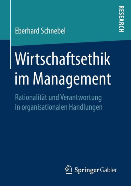 Wirtschaftsethik im Management: Rationalität und Verantwortung in organisationalen Handlungen