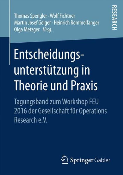 Entscheidungsunterstu?tzung in Theorie und Praxis: Tagungsband zum Workshop FEU 2016 der Gesellschaft fï¿½r Operations Research e.V.
