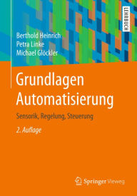 Title: Grundlagen Automatisierung: Sensorik, Regelung, Steuerung, Author: Berthold Heinrich