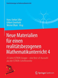 Title: Neue Materialien fï¿½r einen realitï¿½tsbezogenen Mathematikunterricht 4: 25 Jahre ISTRON-Gruppe - eine Best-of-Auswahl aus der ISTRON-Schriftenreihe, Author: Hans-Stefan Siller