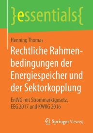 Title: Rechtliche Rahmenbedingungen der Energiespeicher und der Sektorkopplung: EnWG mit Strommarktgesetz, EEG 2017 und KWKG 2016, Author: Henning Thomas
